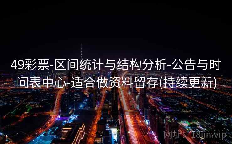 49彩票-区间统计与结构分析-公告与时间表中心-适合做资料留存(持续更新)