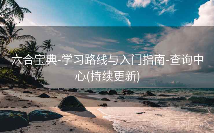 六合宝典-学习路线与入门指南-查询中心(持续更新)