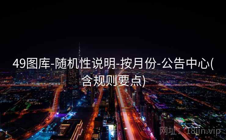 49图库-随机性说明-按月份-公告中心(含规则要点)